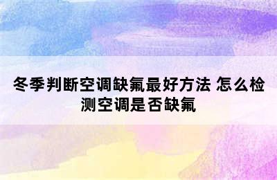 冬季判断空调缺氟最好方法 怎么检测空调是否缺氟